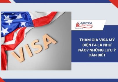 Tham Gia Visa Mỹ Diện F4 Là Như Nào? Những Lưu Ý Cần Biết